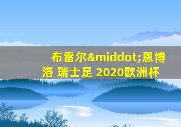 布雷尔·恩博洛 瑞士足 2020欧洲杯